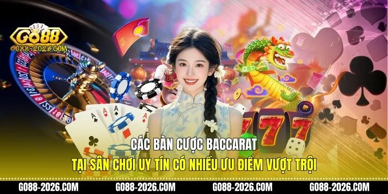 Các bàn cược Baccarat tại sân chơi uy tín có nhiều ưu điểm vượt trội