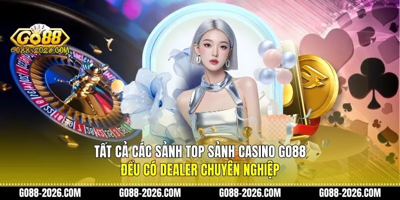 Tất cả các sảnh Top sảnh casino Go88 đều có Dealer chuyên nghiệp